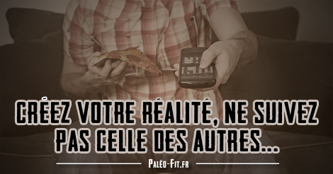 Créez-votre-réalité,-ne-suivez-pas-celle-des-autres,-paléofit